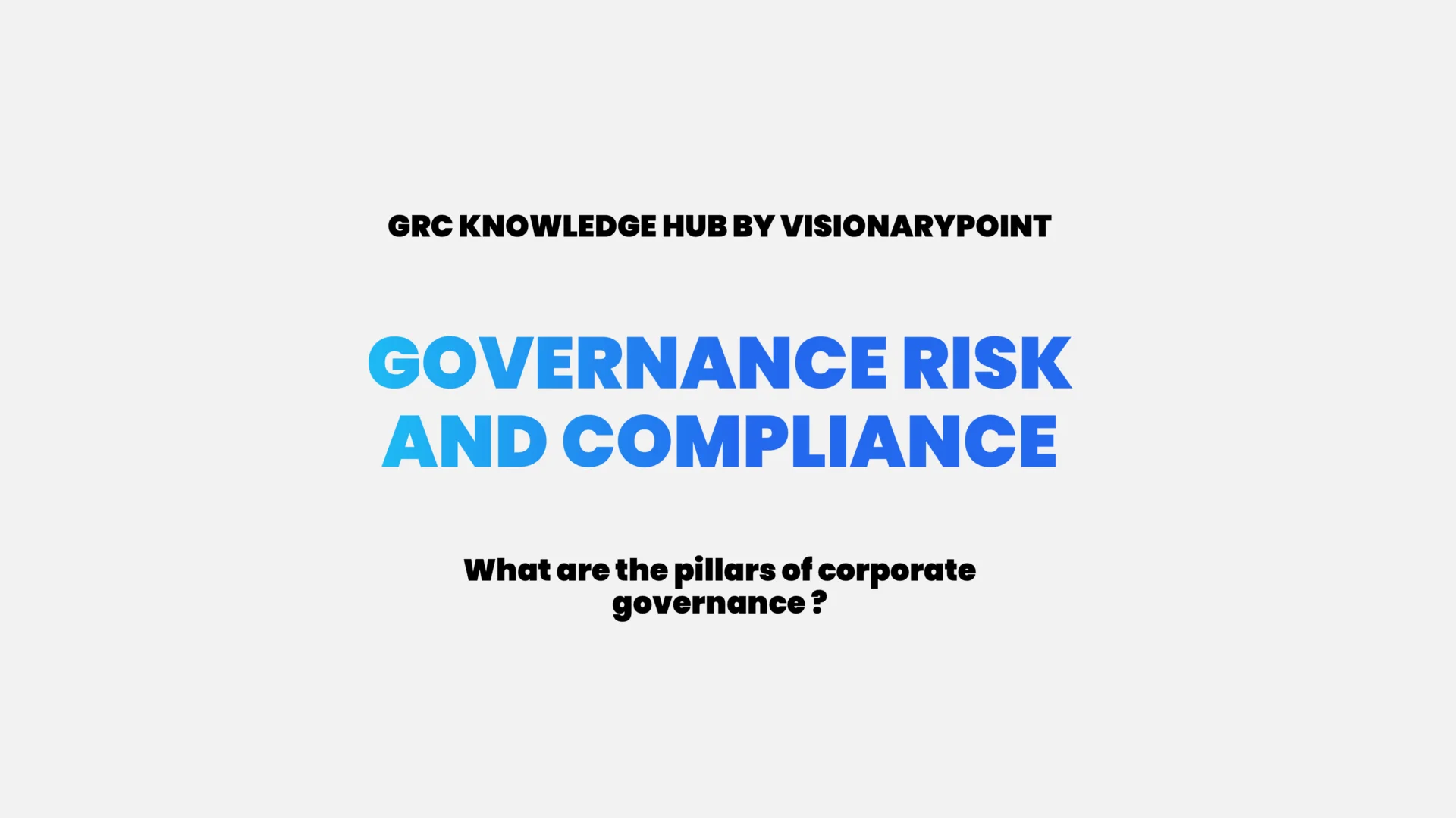 GRC Knowledge Hub 8 VisionaryPoint What are the pillars of corporate governance