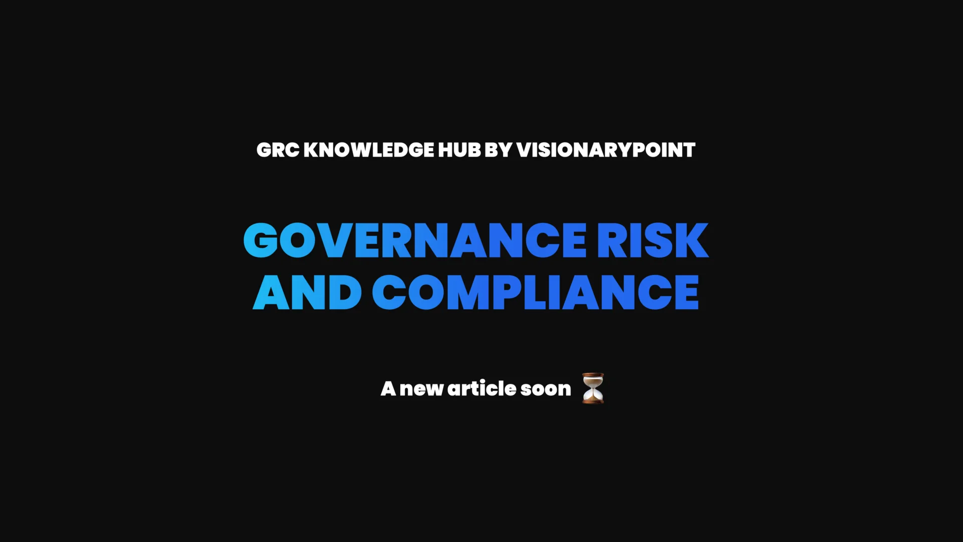 GRC Knowledge Hub 12 VisionaryPoint GRC Knowledge Hub New Article soon