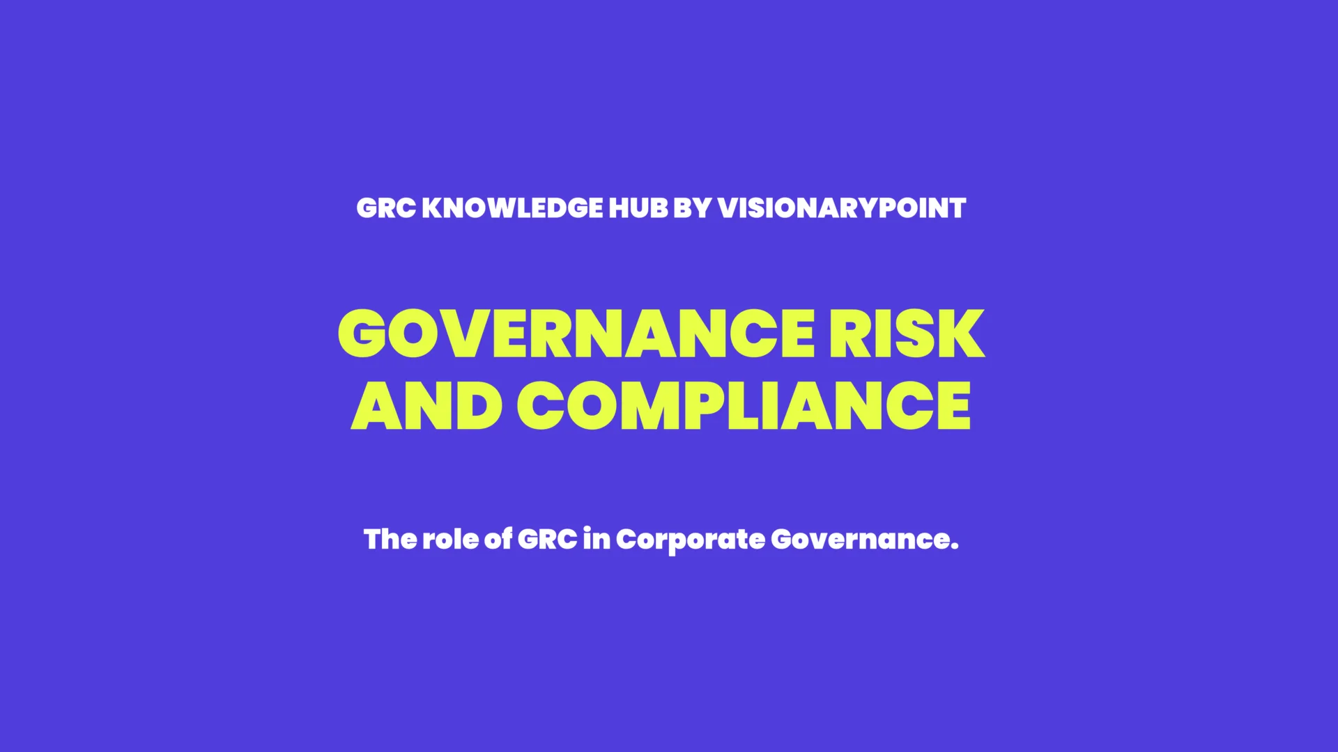 GRC Knowledge Hub 10 VisionaryPoint What The role of GRC in Corporate Governance